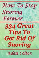 How to Stop Snoring Forever: 334 Great Tips to Get Rid of Snoring 1978475861 Book Cover