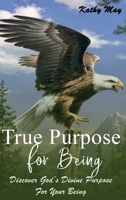 TRUE PURPOSE FOR BEING: God’s True Purpose For Your Being 1967514542 Book Cover
