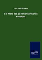 Die Flora Des S Damerikanischen Urwaldes 3846013749 Book Cover