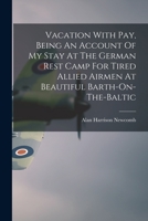 Vacation With Pay, Being An Account Of My Stay At The German Rest Camp For Tired Allied Airmen At Beautiful Barth-On-The-Baltic 101466697X Book Cover