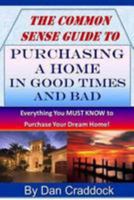 The Common Sense Guide to Purchasing a Home in Good Times and Bad 1482720825 Book Cover