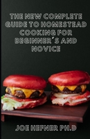 THE NEW COMPLETE GUIDE TO HOMESTEAD COOKING FOR BEGINNER'S AND NOVICE B095GJ5NWC Book Cover