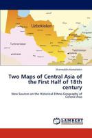 Two Maps of Central Asia of the First Half of 18th century: New Sources on the Historical Ethno-Geography of Central Asia 3659298042 Book Cover