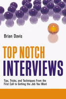 Top Notch Interviews: Tips, Tricks, and Techniques from the First Call to Getting the Job You Want 1601631146 Book Cover