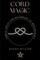 Cord Magic: Simple Spells for Beginners to Witchcraft 1500635588 Book Cover