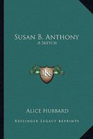 Susan B. Anthony: A Sketch 1425477127 Book Cover