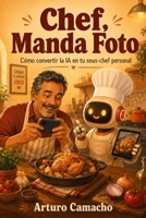Chef, Manda Foto: Cómo convertir la IA en tu sous-chef personal (Spanish Edition) B0H8B9129L Book Cover