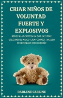 Criar Niños de Voluntad Fuerte y Explosivos: Reduzca las Crisis en un 80% en 21 Días Utilizando el Marco' Calm- Connect', Incluso si Ha Probado Todo Lo Demás (Spanish Edition) B0H1KZ4HXS Book Cover