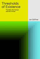 Thresholds of Existence: The Real, the Actual, and the Virtual 1503649490 Book Cover
