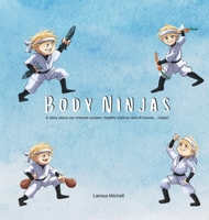 Body Ninjas: A story about our immune system, healthy choices and of course... Ninjas! (Body Treats) 0646707698 Book Cover