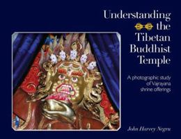 Understanding the Tibetan Buddhist Temple: A photographic study of Vajrayana shrine offerings 1896559077 Book Cover