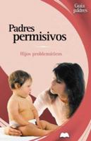 Padres Permisivos: Hijos Problematicos = Permissive Parents 8484036251 Book Cover