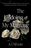 The Undoing of My Marriage: A Woman’s Search for Fulfilment in the Grey Space Between Commitment and Freedom - Based on True Events 1836284705 Book Cover