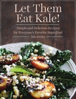 Let Them Eat Kale!: Simple and Delicious Recipes for Everyone's Favorite Superfood 1629141895 Book Cover