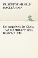 Der Augenblick Des Glucks - Aus Den Memoiren Eines Furstlichen Hofes 3842407750 Book Cover