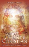 The Christ In Christian: How Every Christian Can Experience The Three Divine Attitudes of Christ 1517358647 Book Cover