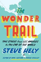 The Wonder Trail: True Stories from Los Angeles to the End of the World 0525955011 Book Cover