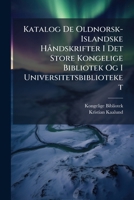Katalog De Oldnorsk-Islandske HÃ ndskrifter I Det Store Kongelige Bibliotek Og I Universitetsbiblioteket (Danish Edition) 1023744376 Book Cover
