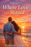 Where Love Stayed (always, somehow) B0GV4CVPKQ Book Cover