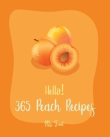 Hello! 365 Peach Recipes: Best Peach Cookbook Ever For Beginners [Book 1] B085RNLL9F Book Cover