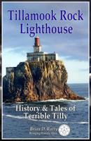Tillamook Rock Lighthouse: History & Tales of Terrible Tilly 0692054812 Book Cover