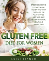 Gluten Free Diet for Women: Specific Guide and Cookbook for Women Who Want to Follow the Gluten-Free Diet, and Have Better Nutrition, Health and Weight Loss 180294222X Book Cover