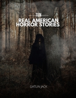 Ten Real American Horror Stories B0BGKTDWDG Book Cover