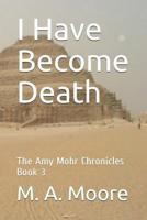 I Have Become Death : The Amy Mohr Chronicles Book 3 1730921647 Book Cover