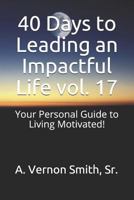40 Days to Leading an Impactful Life Vol. 17: Your Personal Guide to Living Motivated! 1729392792 Book Cover