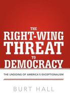 The Right-Wing Threat to Democracy: The Undoing of America's Exceptionalism 1475926960 Book Cover