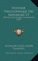 Histoire Philosophique Des Empereurs V3: Depuis Cesar Jusqu'a Constantin (1829) 1166869075 Book Cover