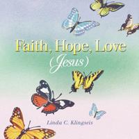 Faith, Hope, Love, Jesus 1449740995 Book Cover