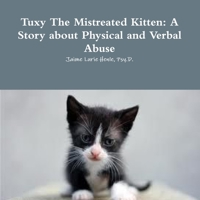 Tuxy The Mistreated Kitten: A Story about Physical and Verbal Abuse 1312056282 Book Cover