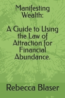 Manifesting Wealth: A Guide to Using the Law of Attraction for Financial Abundance. B0BTRVWGZ3 Book Cover