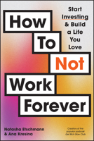 How to Not Work Forever: Start Investing and Build a Life You Love 1394248865 Book Cover