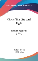 Christ the Life and Light: Lenten Readings (Classic Reprint) 1165921960 Book Cover