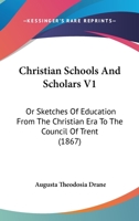Christian Schools And Scholars V1: Or Sketches Of Education From The Christian Era To The Council Of Trent 114677995X Book Cover