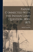 Papers Connected With the Indian Land Question, 1850-1875 1015942318 Book Cover