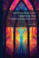 Mythologie Und Symbolik Der Christlichen Kunst Von Der Ältesten Zeit Bis In's Sechzehnte Jahrhundert, Erster Band 1274035805 Book Cover