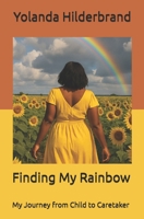 Finding My Rainbow: My Journey from Child to Caretaker B0FGNNBR3X Book Cover
