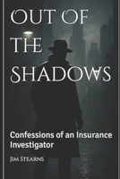 Out of the Shadows: Confessions of an Insurance Investigator B0GJZWRSPD Book Cover