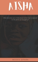 Aisha: The story of the Northern Nigeria girl child, the perils and woes of insurgencies and terrorism B08VYLTB8P Book Cover