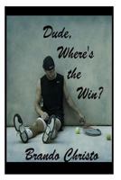 Dude Where's the Win? 1500411485 Book Cover