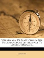 Werken Van De Maetschappy Der Nederlandsche Letterkunde Te Leyden, Volume 6 1279624574 Book Cover