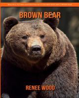 Brown Bear: Beautiful Pictures & Interesting Facts Children Book About Brown Bear 1794041745 Book Cover