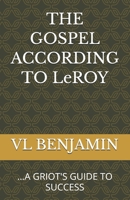 THE GOSPEL ACCORDING TO LEROY: ...A GRIOT'S GUIDE TO SUCCESS B0GKPLG8N1 Book Cover