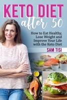 Keto Diet After 50: How to Eat Healthy, Lose Weight and Improve Your Life with the Keto Diet B093N2DJSS Book Cover