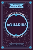 Astrology Self-Care: Aquarius: Live your best life by the stars 1399704885 Book Cover