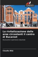 La rivitalizzazione delle aree circostanti il centro di Bucarest: Riconvertire il patrimonio industriale 6205909006 Book Cover