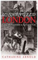 Underworld London: Crime and Punishment in the Capital City 1849832927 Book Cover